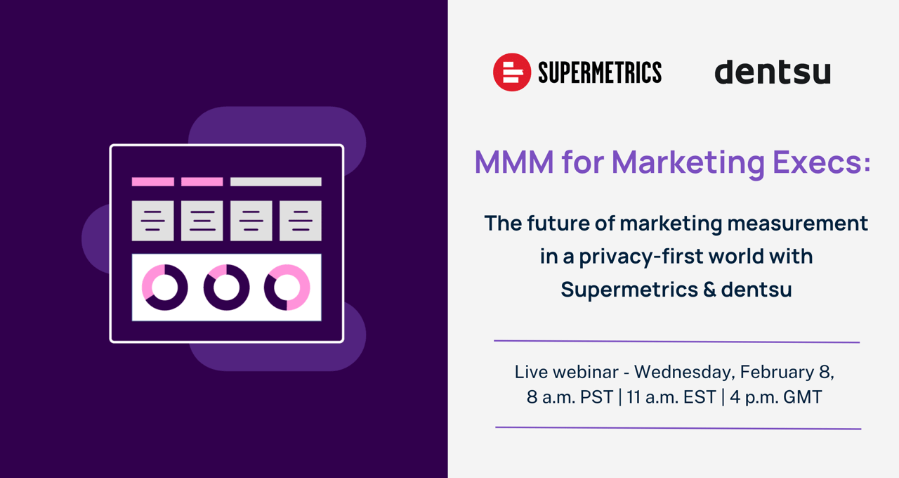 MMM for Marketing Execs: Marketing measurement in a privacy-first world with Supermetrics & dentsu